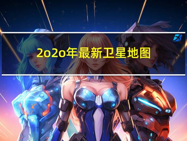 2o2o年最新卫星地图的相关图片