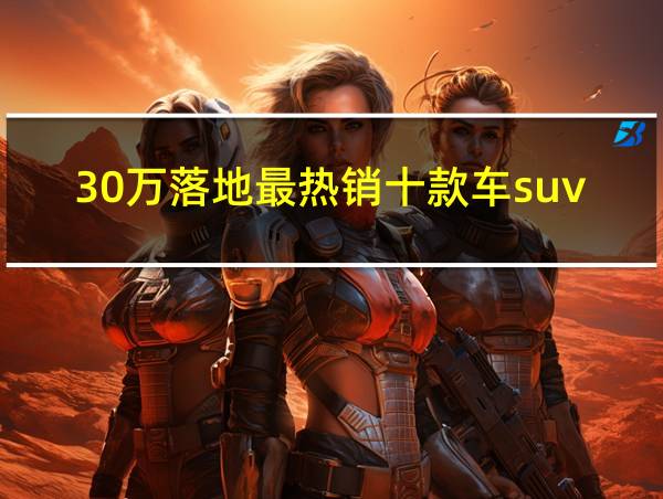 30万落地最热销十款车suv的相关图片