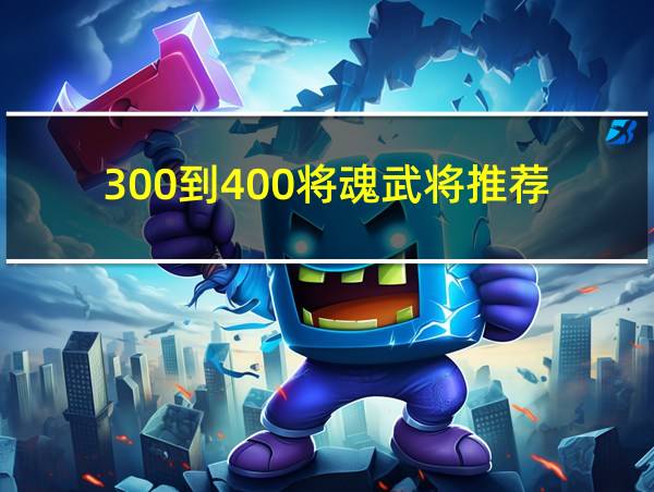 300到400将魂武将推荐的相关图片