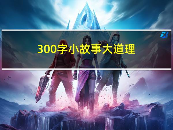 300字小故事大道理的相关图片