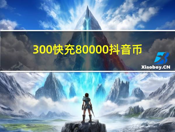 300快充80000抖音币的相关图片