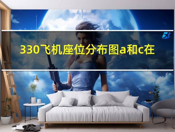 330飞机座位分布图a和c在一起吗的相关图片