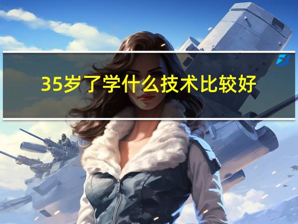 35岁了学什么技术比较好?女的的相关图片