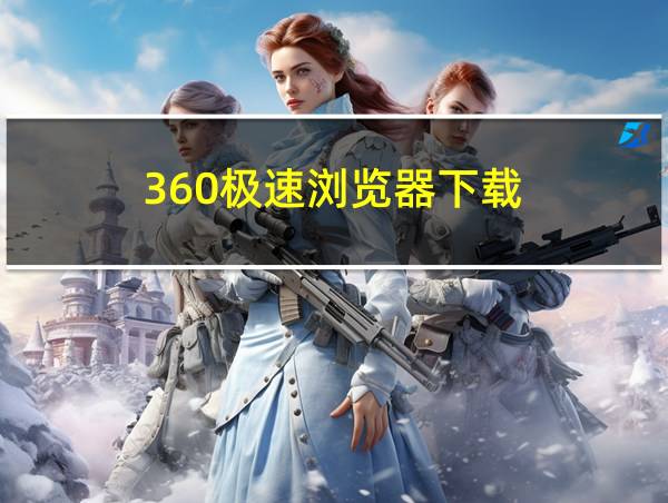 360极速浏览器下载的相关图片