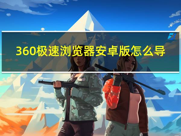 360极速浏览器安卓版怎么导出收藏夹的相关图片