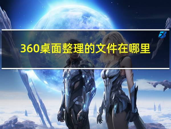 360桌面整理的文件在哪里的相关图片