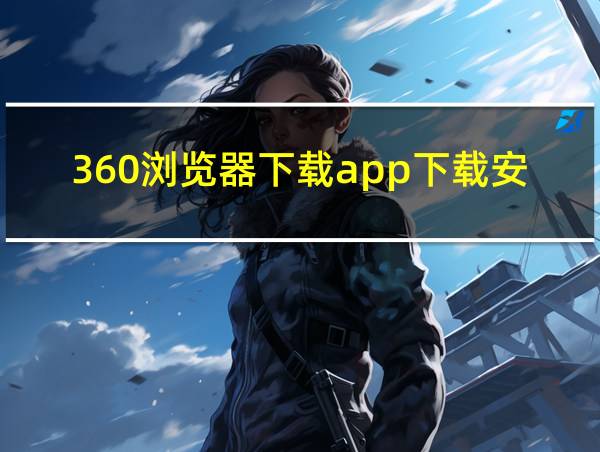 360浏览器下载app下载安装的相关图片