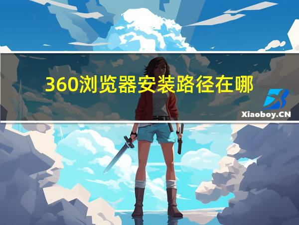 360浏览器安装路径在哪的相关图片