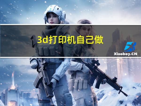 3d打印机自己做的相关图片