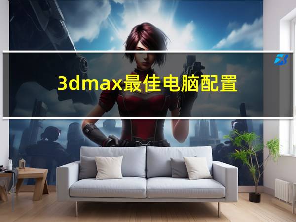 3dmax最佳电脑配置的相关图片