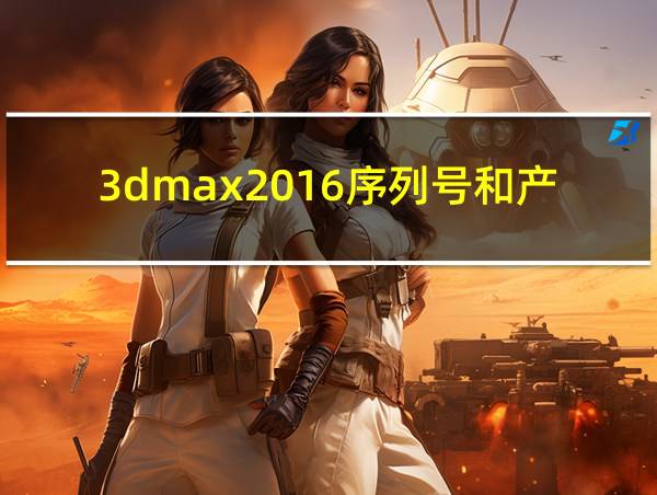 3dmax2016序列号和产品密钥的相关图片