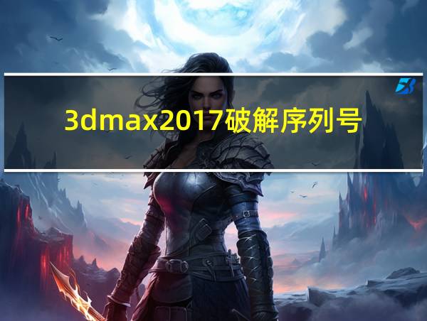 3dmax2017破解序列号的相关图片