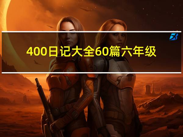 400日记大全60篇六年级的相关图片