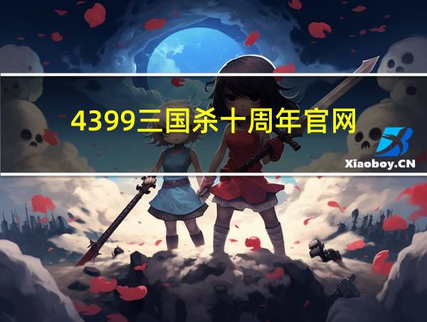 4399三国杀十周年官网的相关图片