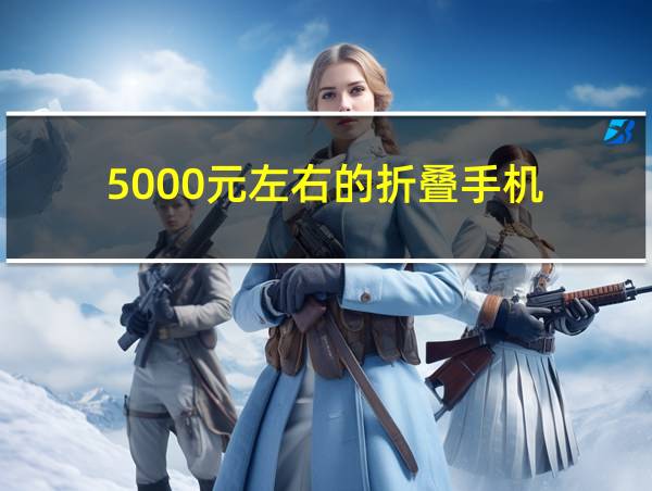 5000元左右的折叠手机的相关图片