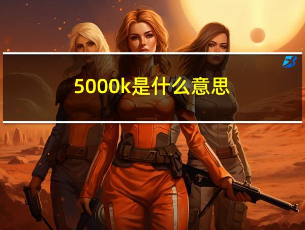 5000k是什么意思的相关图片