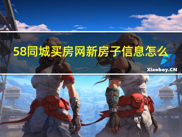 58同城买房网新房子信息怎么查的相关图片