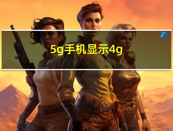 5g手机显示4g的相关图片