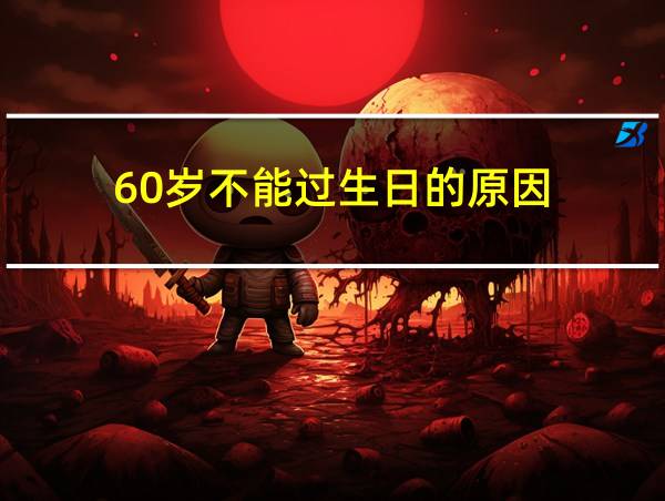 60岁不能过生日的原因的相关图片