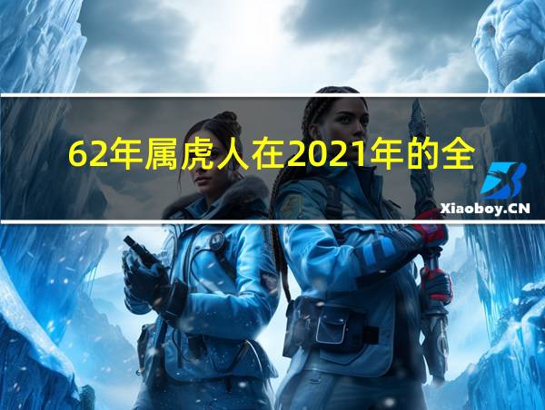 62年属虎人在2021年的全年运势的相关图片