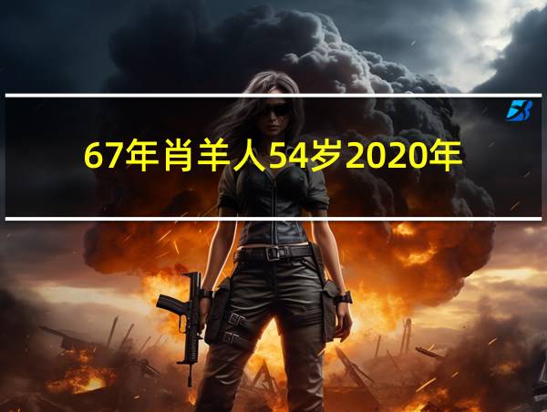 67年肖羊人54岁2020年运程的相关图片