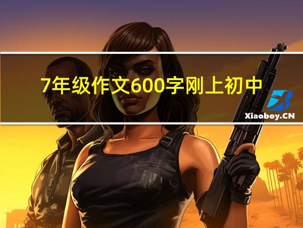 7年级作文600字刚上初中的相关图片