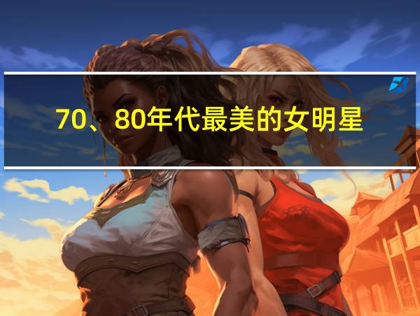 70、80年代最美的女明星的相关图片