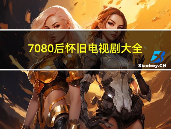 7080后怀旧电视剧大全的相关图片