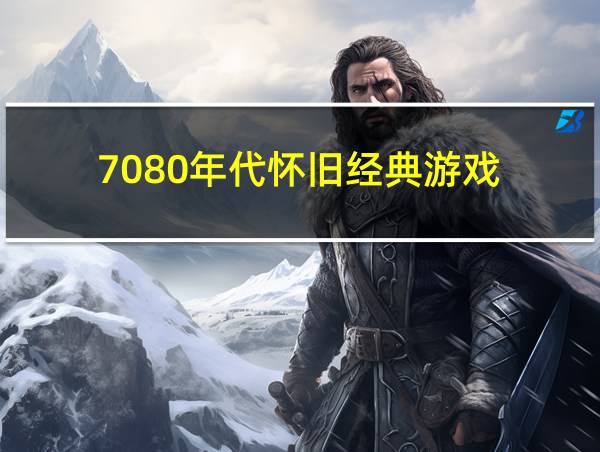 7080年代怀旧经典游戏的相关图片