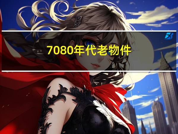 7080年代老物件的相关图片