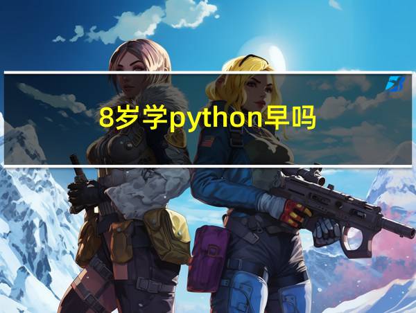 8岁学python早吗的相关图片