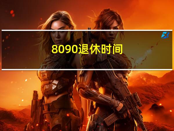 8090退休时间的相关图片