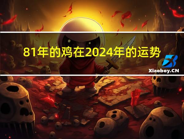 81年的鸡在2024年的运势怎么样的相关图片