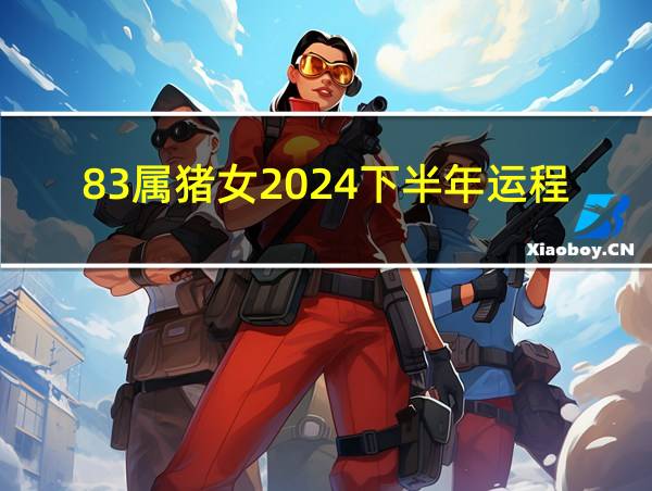 83属猪女2024下半年运程的相关图片