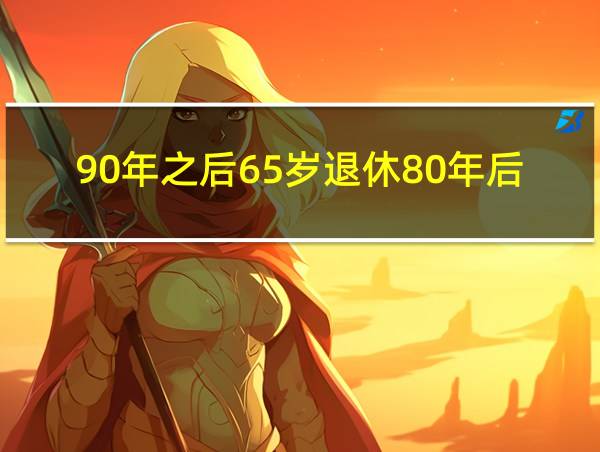 90年之后65岁退休80年后受影响不的相关图片