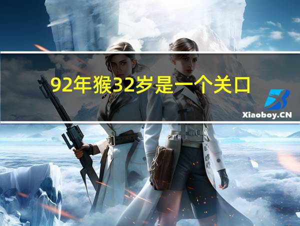 92年猴32岁是一个关口的相关图片