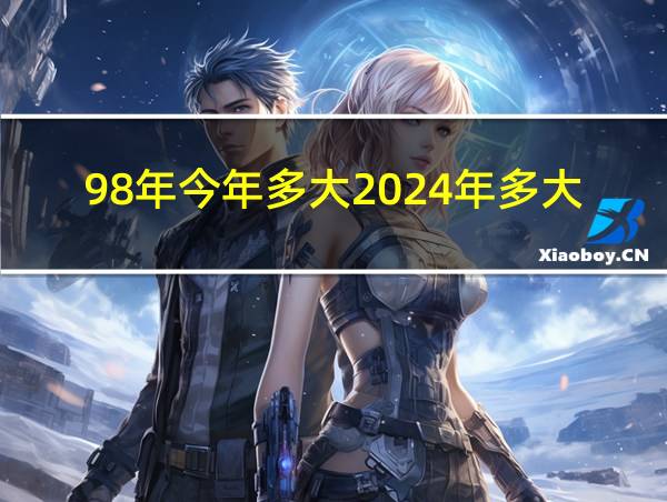 98年今年多大2024年多大的相关图片