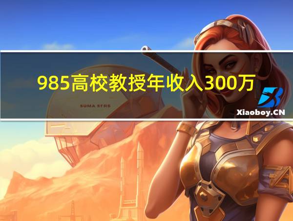 985高校教授年收入300万的相关图片