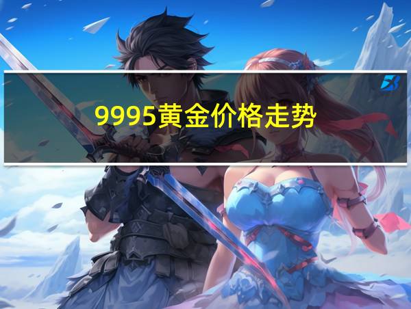 9995黄金价格走势的相关图片