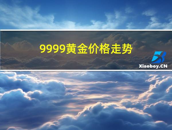 9999黄金价格走势的相关图片