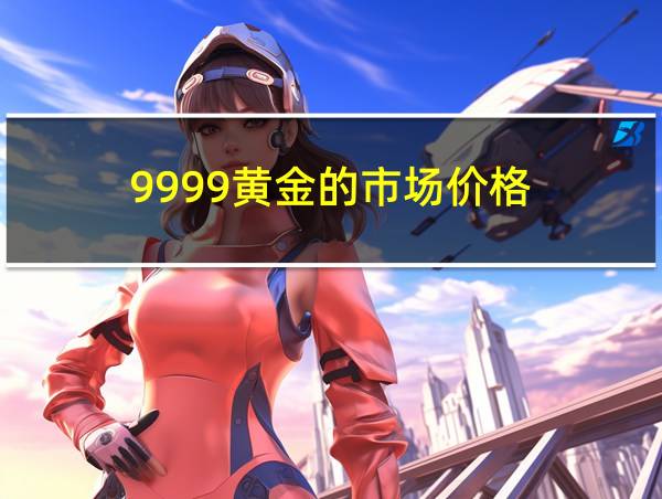 9999黄金的市场价格的相关图片