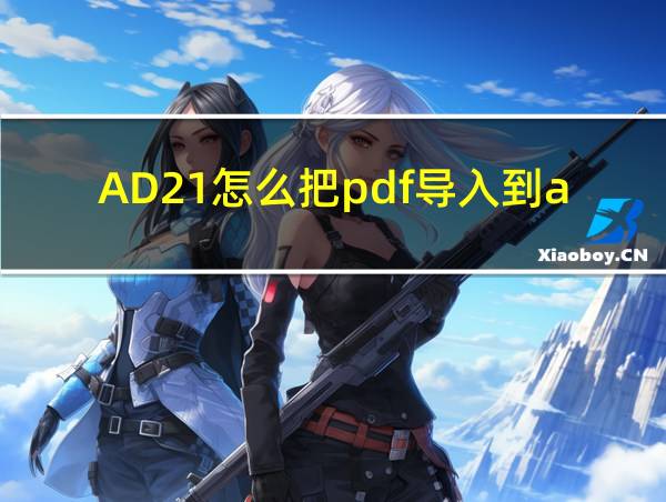 AD21怎么把pdf导入到ad中的相关图片