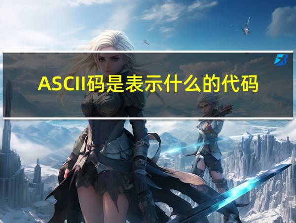 ASCII码是表示什么的代码?的相关图片