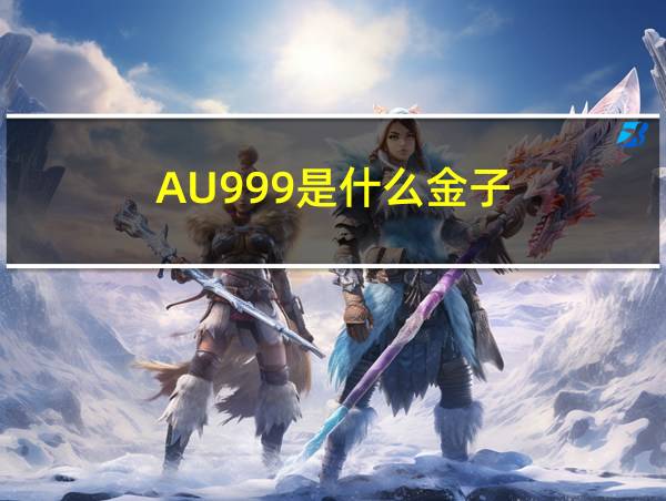 AU999是什么金子的相关图片