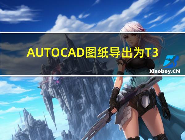 AUTOCAD图纸导出为T3的相关图片