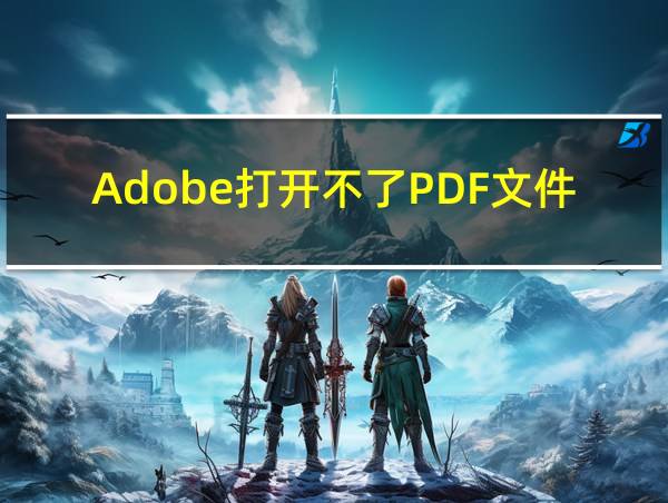 Adobe打开不了PDF文件错误的相关图片