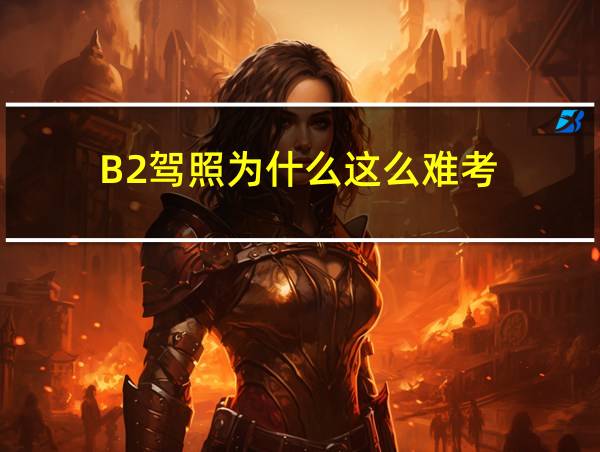 B2驾照为什么这么难考的相关图片