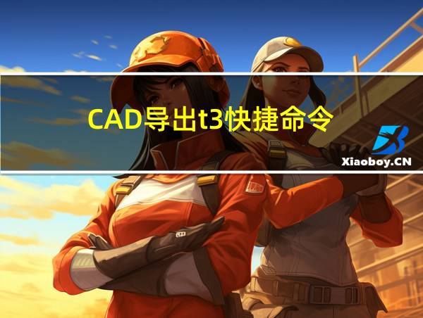 CAD导出t3快捷命令的相关图片