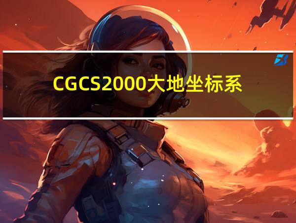 CGCS2000大地坐标系的相关图片