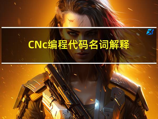 CNc编程代码名词解释的相关图片